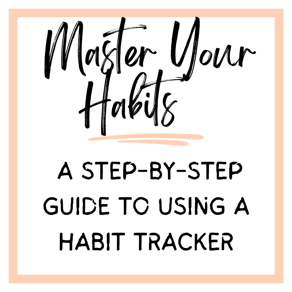 Master your habits: a step by step guide to using a habit tracker graphic