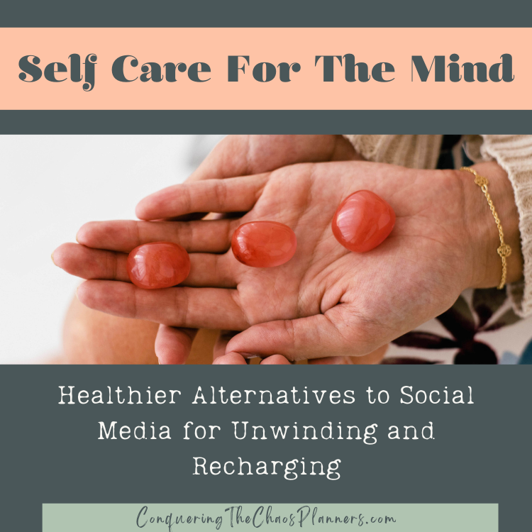 A pair of hands holding three polished red stones, representing mindfulness and relaxation. The text overlay reads 'Self Care For The Mind' and 'Healthier Alternatives to Social Media for Unwinding and Recharging' in elegant fonts. The website 'ConqueringTheChaosPlanners.com' is included at the bottom.