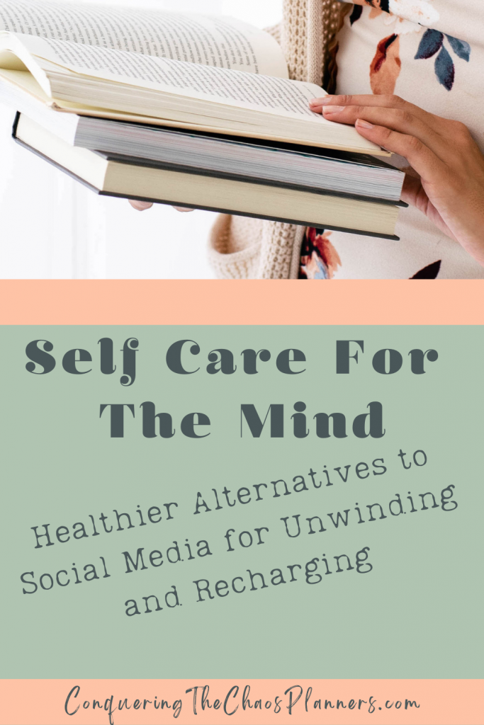 A person holding a stack of books, with one book open, suggesting self-care through reading. The text overlay reads 'Self Care For The Mind' and 'Healthier Alternatives to Social Media for Unwinding and Recharging' in a friendly font. The website 'ConqueringTheChaosPlanners.com' appears at the bottom.