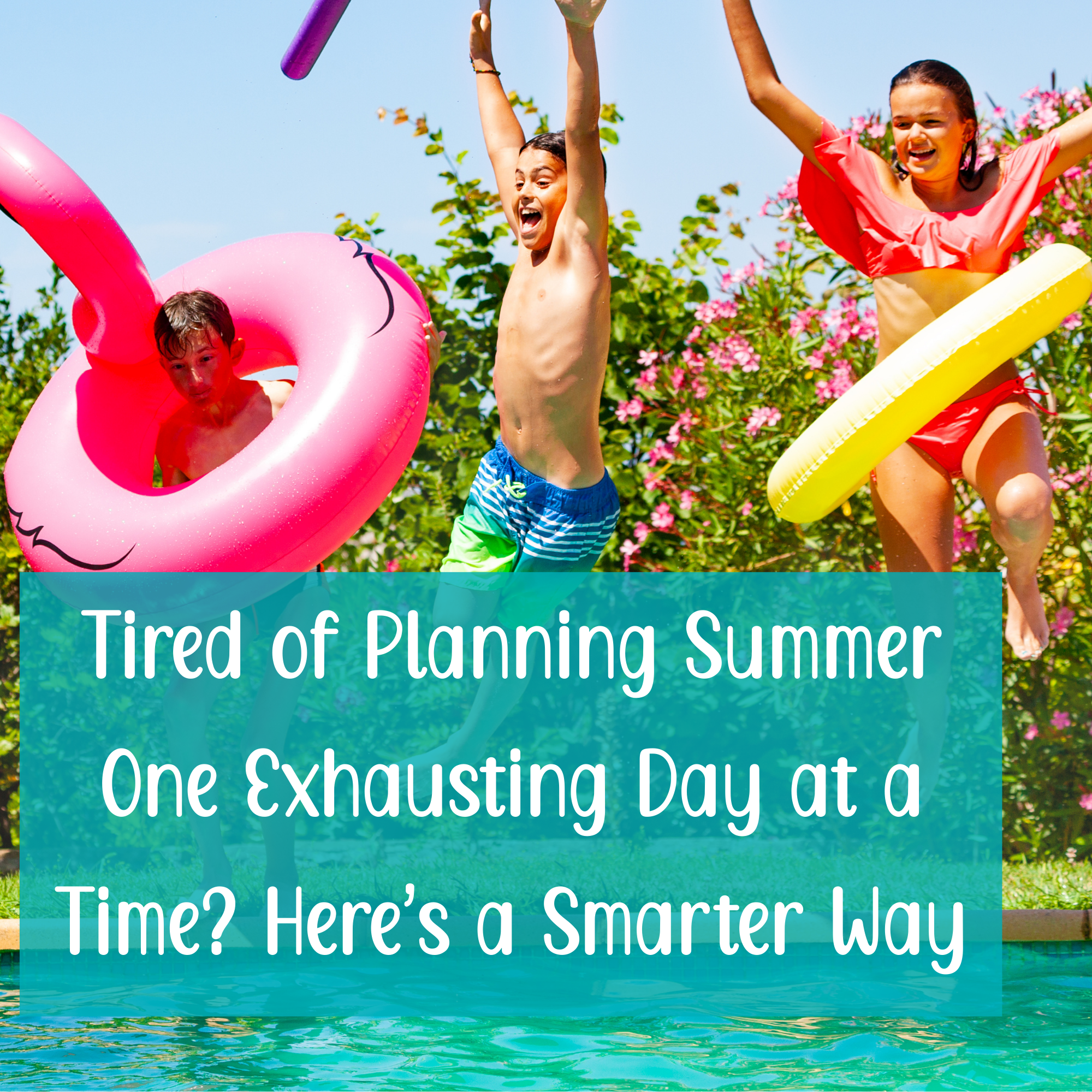 Kids in summer jumping in the pool excited. The title of the blog post is Tired of Planning summer One Day at a time. Here is a smarter way. Kids Summer Bucket List