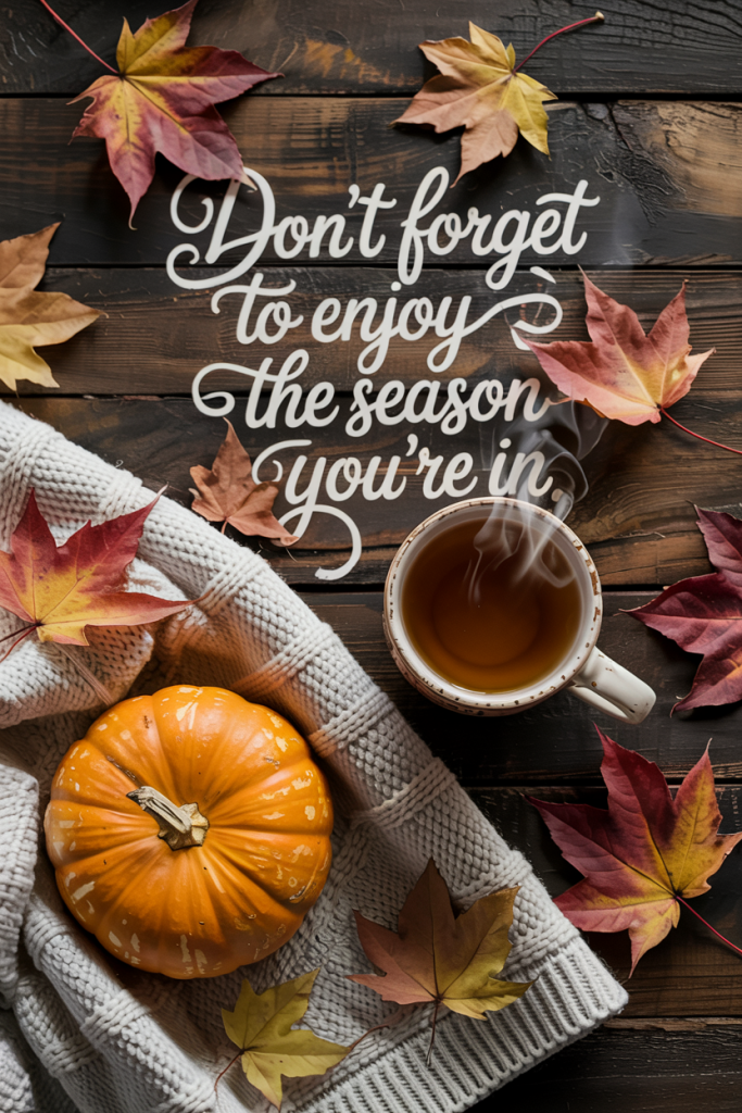 Cozy flat lay with a knit blanket, autumn leaves, a warm mug of tea, and a small pumpkin. Text overlay says: ‘Don’t forget to enjoy the season you’re in.